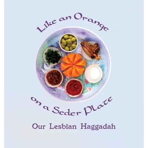Like an Orange on a Seder Plate: Our Lesbian Haggadah