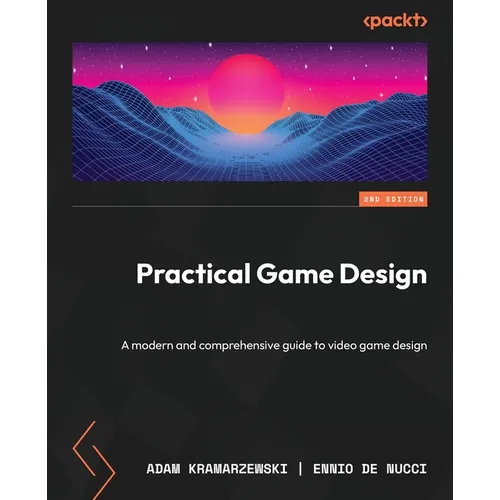 Practical Game Design - Second Edition: A modern and comprehensive guide to video game design