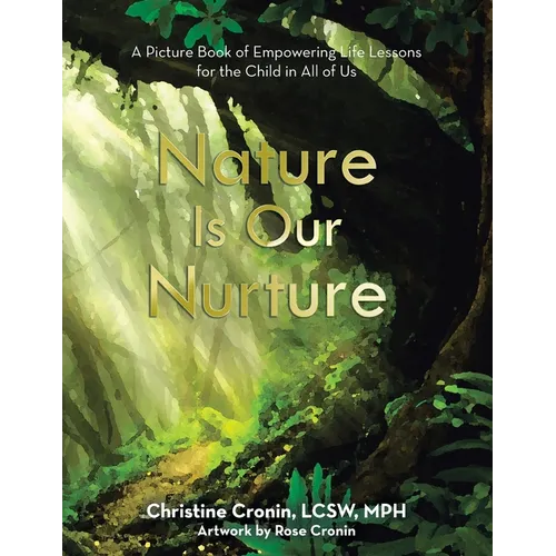 Nature Is Our Nurture: A Picture Book of Empowering Life Lessons for the Child in All of Us