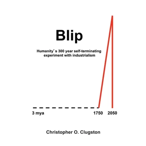 Blip: Humanity's 300 year self-terminating experiment with industrialism