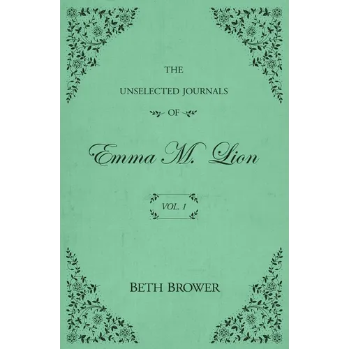The Unselected Journals of Emma M. Lion: Vol. 1