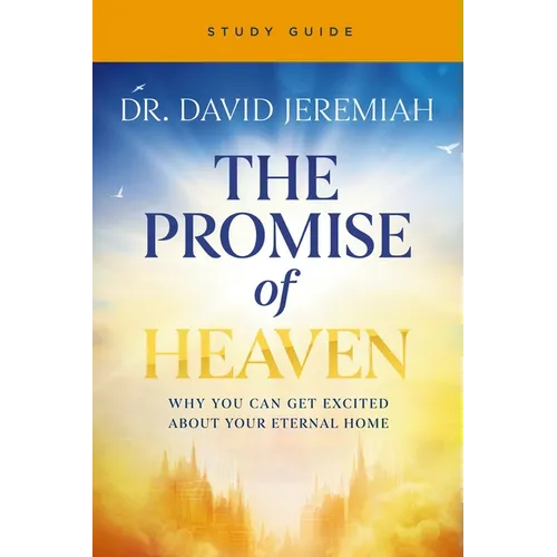 The Promise of Heaven Bible Study: Why You Can Get Excited about Your Eternal Home