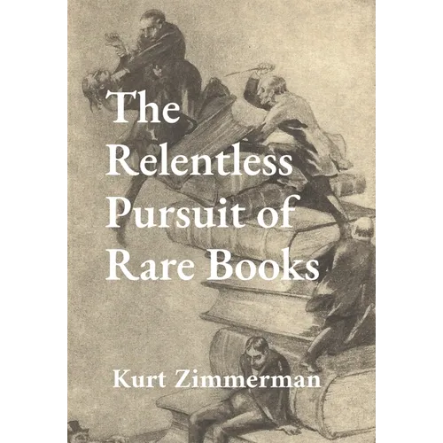 The Relentless Pursuit of Rare Books: Further Essays and Escapades