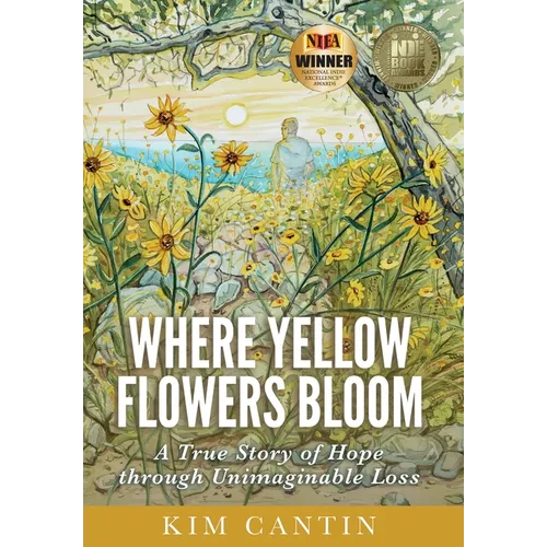 Where Yellow Flowers Bloom: A True Story of Hope through Unimaginable Loss - Hardcover