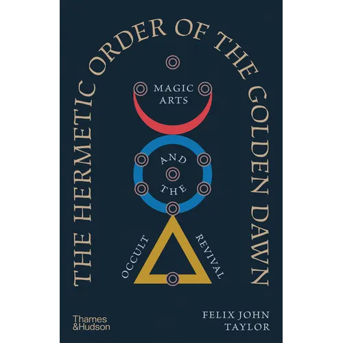 The Hermetic Order of the Golden Dawn: Magic Arts and the Occult Revival