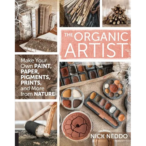 Organic Artist: Make Your Own Paint, Paper, Pigments, Prints and More from Nature
