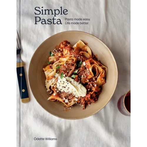 Simple Pasta: Pasta Made Easy. Life Made Better. [A Cookbook]