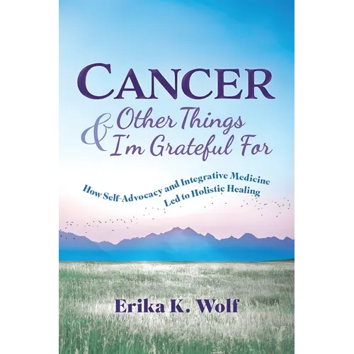 Cancer and Other Things I'm Grateful For: How Self-Advocacy and Integrative Medicine Led to Holistic Healing