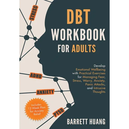 DBT Workbook for Adults: Develop Emotional Wellbeing with Practical Exercises for Managing Fear, Stress, Worry, Anxiety, Panic Attacks and Intrusive T