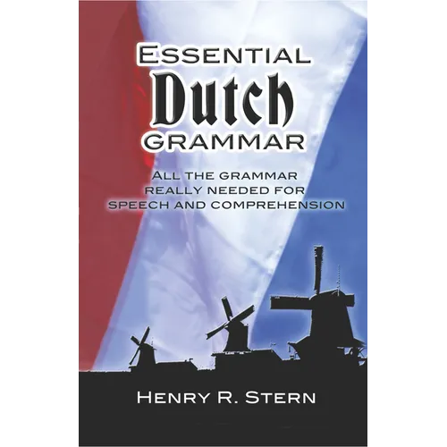 Essential Dutch Grammar: All the Grammar Really Needed for Speech and Comprehension