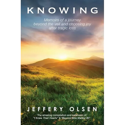 Knowing: Memoirs of a journey beyond the veil and choosing joy after tragic loss.