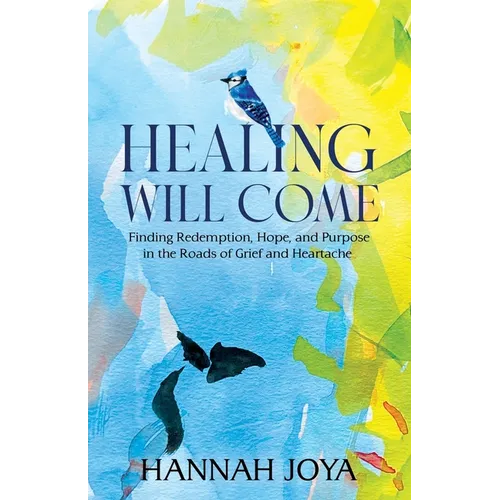 Healing Will Come: Finding Redemption, Hope, and Purpose in the Roads of Grief and Heartache