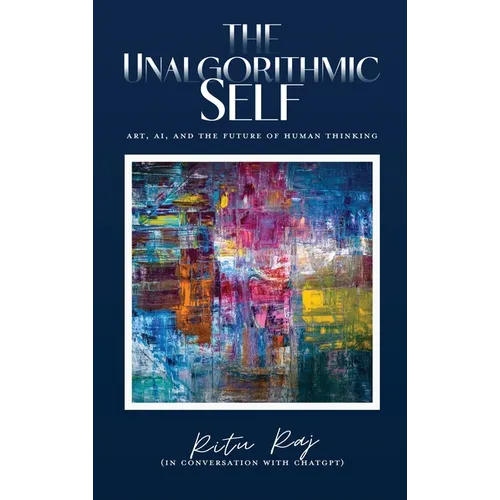 The Unalgorithmic Self: Art, AI, and the Future of Human Thinking