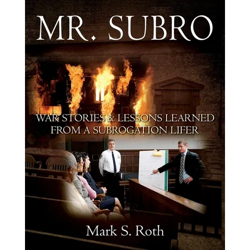 Mr. Subro: War Stories & Lessons Learned from a Subrogation Lifer