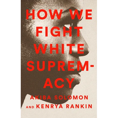 How We Fight White Supremacy: A Field Guide to Black Resistance