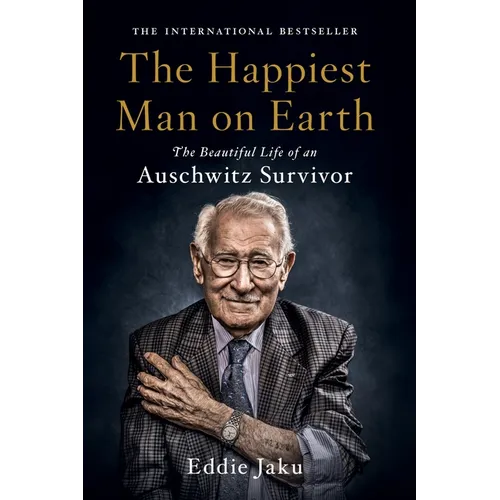 The Happiest Man on Earth: The Beautiful Life of an Auschwitz Survivor