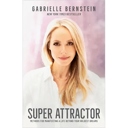 Super Attractor: Methods for Manifesting a Life Beyond Your Wildest Dreams