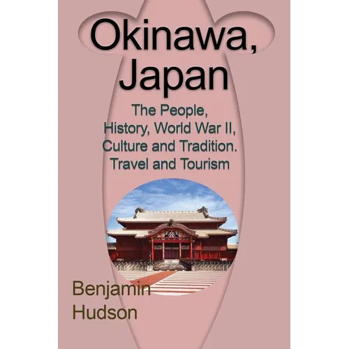 Okinawa, Japan: The People, History, World War II, Culture and Tradition. Travel and Tourism