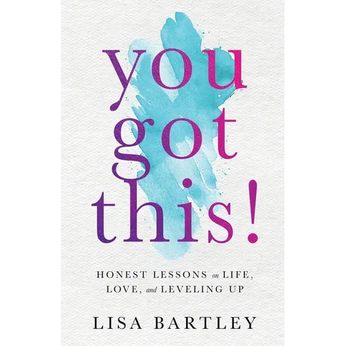 You Got This!: Honest Lessons on Life, Love, and Leveling Up