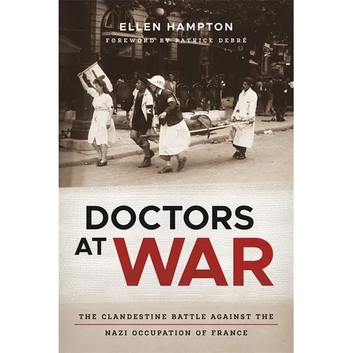 Doctors at War: The Clandestine Battle Against the Nazi Occupation of France