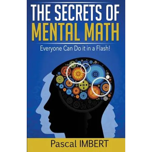 The secrets of mental math: Everyone can do it in a flash!