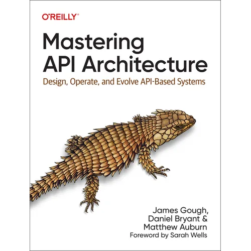 Mastering API Architecture: Design, Operate, and Evolve Api-Based Systems