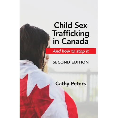 Child Sex Trafficking in Canada and How to Stop It: Second Edition