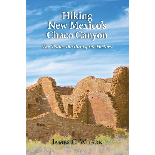 Hiking New Mexico's Chaco Canyon: The Trails, the Ruins, the History