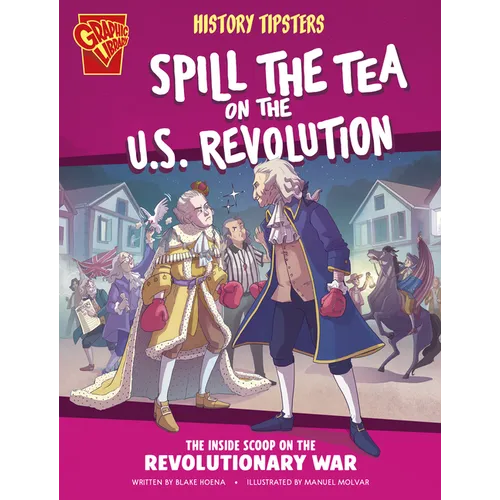 History Tipsters Spill the Tea on the U.S. Revolution: The Inside Scoop on the Revolutionary War