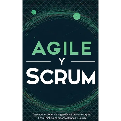 Agile y Scrum: Descubra el poder de la gestión de proyectos Agile, Lean Thinking, el proceso Kanban y Scrum