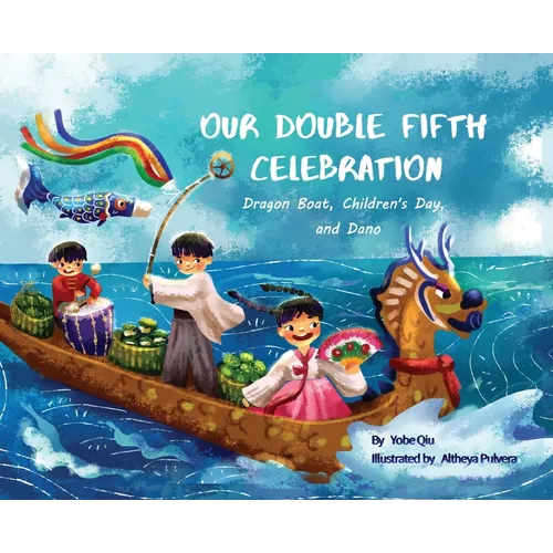 Our Double Fifth Celebration: Dragon Boat Festival, Children's Day and Dano (Asian Holiday Series)