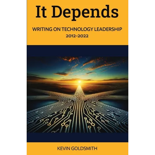 It Depends: Writing on Technology Leadership 2012-2022