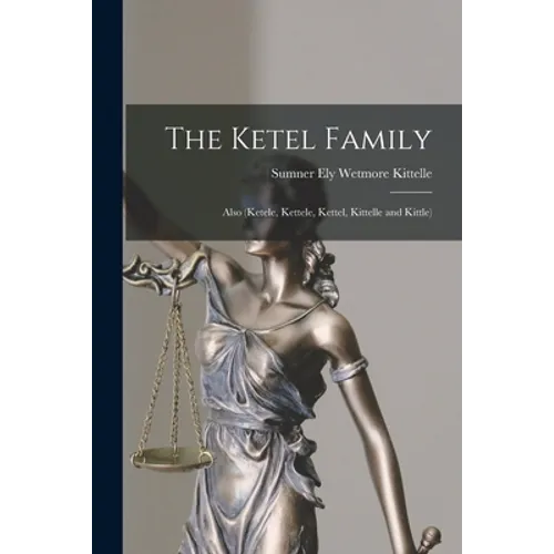 The Ketel Family: Also (Ketele, Kettele, Kettel, Kittelle and Kittle)