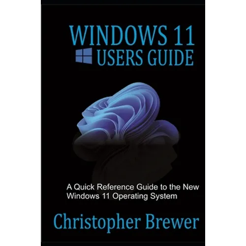 Windows 11 Users Guide: A Quick Reference Guide to the New Windows 11 Operating System