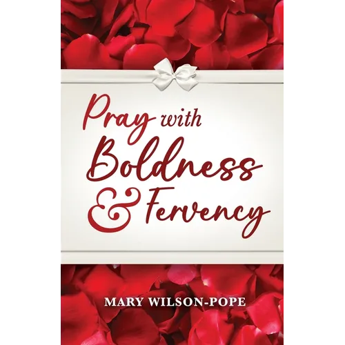Pray with Boldness & Fervency
