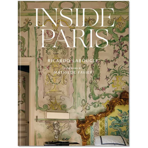 Inside Paris: An Exclusive View Inside the Houses of Parisian Interior and Fashion Designers, Artists, and Influencers