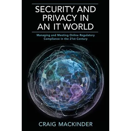 Security and Privacy in an It World: Managing and Meeting Online Regulatory Compliance in the 21st Century