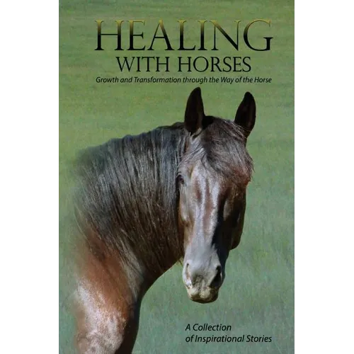 Healing with Horses: Growth and Transformation through the Way of the Horse