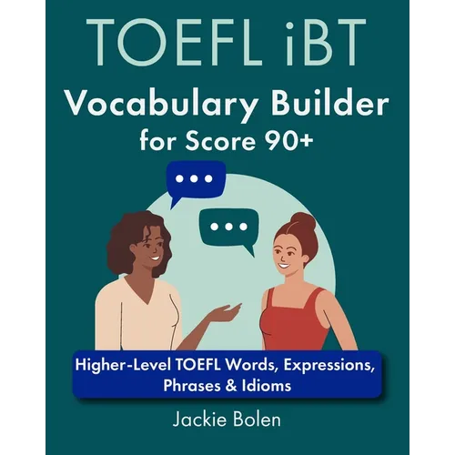 TOEFL iBT Vocabulary Builder for Score 90+: Higher-Level TOEFL Words, Expressions, Phrases & Idioms