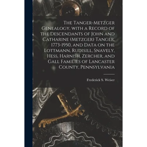 The Tanger-Metzger Genealogy, With a Record of the Descendants of John and Catharine (Metzger) Tanger, 1773-1950, and Data on the Lottmann, Rudisill,