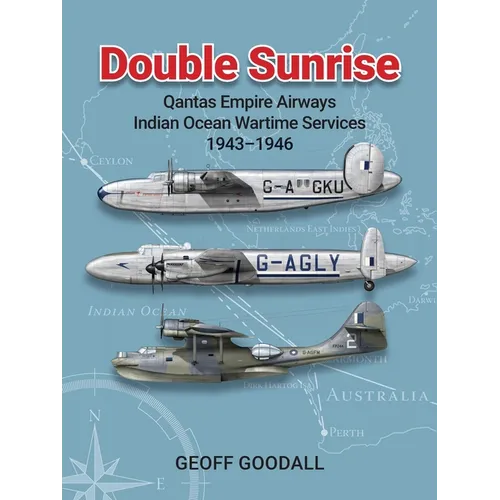 Double Sunrise: Qantas Empire Airways Indian Ocean Wartime Services 1943-1946