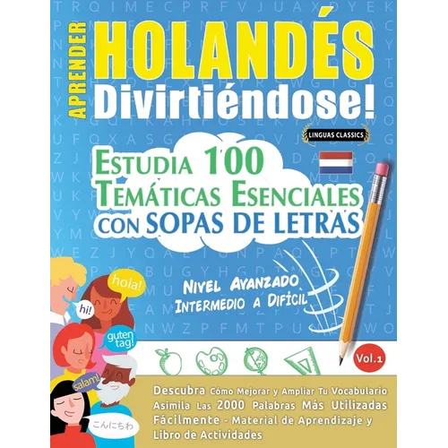 Aprender Holandés Divirtiéndose! - Nivel Avanzado: Intermedio a Difícil - Estudia 100 Temáticas Esenciales Con Sopas de Letras - Vol.1