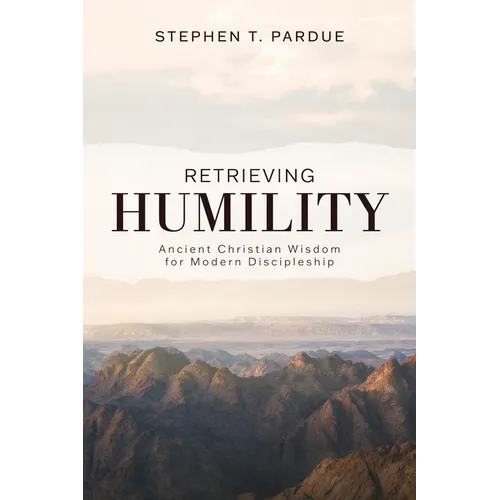 Retrieving Humility: Ancient Christian Wisdom for Modern Discipleship