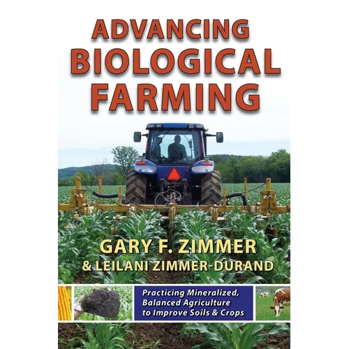 Advancing Biological Farming: Practicing Mineralized, Balanced Agriculture to Improve Soil & Crops