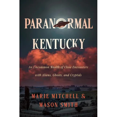 Paranormal Kentucky: An Uncommon Wealth of Close Encounters with Aliens, Ghosts, and Cryptids