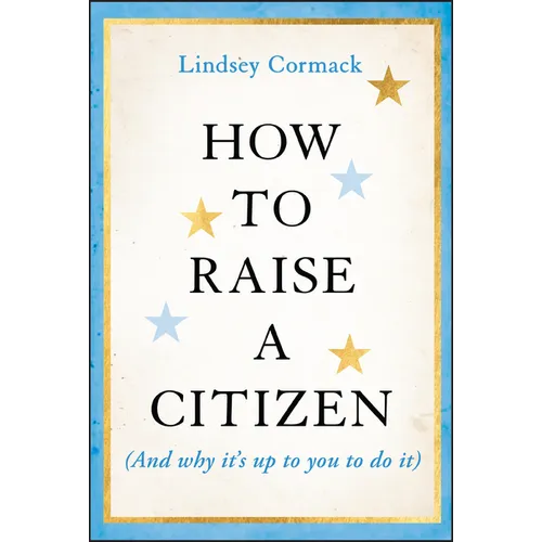 How to Raise a Citizen (and Why It's Up to You to Do It)