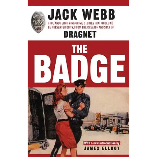 The Badge: True and Terrifying Crime Stories That Could Not Be Presented on TV, from the Creator and Star of Dragnet