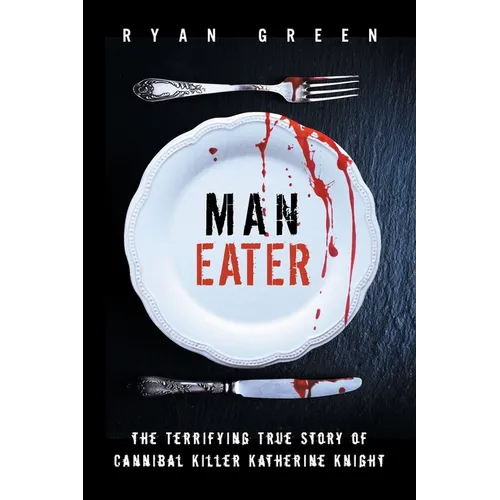 Man-Eater: The Terrifying True Story of Cannibal Killer Katherine Knight