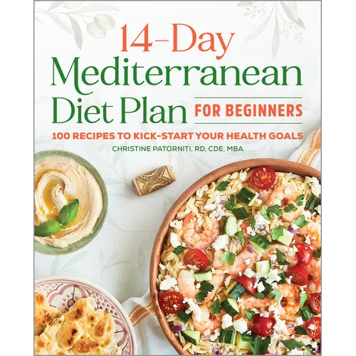 The 14-Day Mediterranean Diet Plan for Beginners: 100 Recipes to Kick-Start Your Health Goals