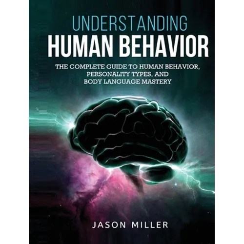 Understanding Human Behavior: The Complete Guide to Human Behavior, Personality Types, and Body Language Mastery